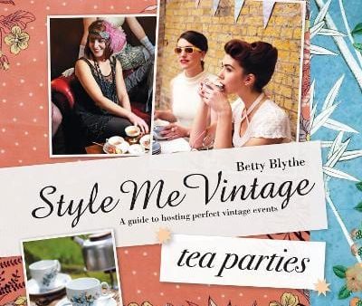 Style Me Vintage: Tea Parties: Recipes and tips for styling the perfect event (Style Me Vintage) For Discount