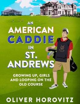 An American Caddie in St. Andrews: Growing Up, Girls and Looping on the Old Course Supply