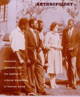 Africanizing Anthropology: Fieldwork, Networks, and the Making of Cultural Knowledge in Central Africa For Discount